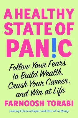Egészséges pánik: Kövesd a félelmeidet, hogy gazdagságot építs, szétzúzd a karriered, és győzz az életben - A Healthy State of Panic: Follow Your Fears to Build Wealth, Crush Your Career, and Win at Life