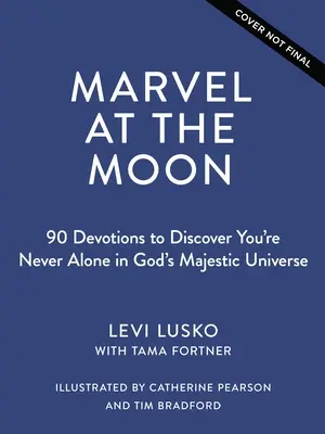 Csodáld meg a Holdat: 90 áhítat: Soha nem vagy egyedül Isten fenséges univerzumában - Marvel at the Moon: 90 Devotions: You're Never Alone in God's Majestic Universe