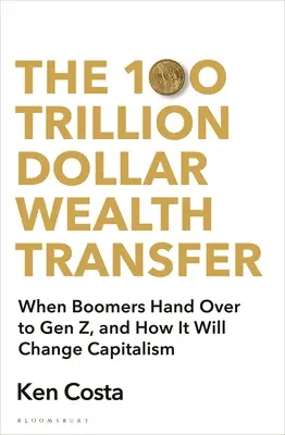 Přesun majetku v hodnotě 100 bilionů dolarů: Jak předání majetku z generace Boomers generaci Z způsobí revoluci v kapitalismu. - The 100 Trillion Dollar Wealth Transfer: How the Handover from Boomers to Gen Z Will Revolutionize Capitalism