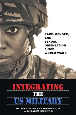 Az amerikai hadsereg integrálása: Faj, nem és szexuális irányultság a második világháború óta - Integrating the US Military: Race, Gender, and Sexual Orientation Since World War II