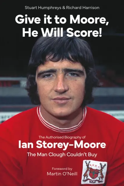 Adjatok Moore-nak; Ő majd betalál! - Ian Storey-Moore, az ember, akit Clough nem tudott megvenni, hitelesített életrajza - Give it to Moore; He Will Score! - The Authorised Biography of Ian Storey-Moore, The Man Clough Couldn't Buy