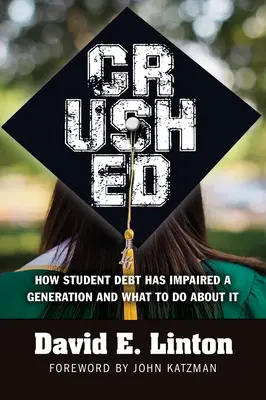 Összetörve: Hogyan károsított a diákadósság egy generációt, és mit lehet tenni ellene? - Crushed: How Student Debt Has Impaired a Generation and What to Do about It