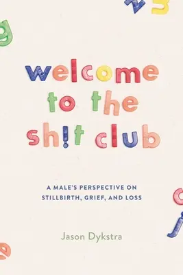 Üdvözöljük a Sh!t Clubban! Egy férfi nézőpontja a gyászról, a halvaszületésről és a veszteségről - Welcome To The Sh!t Club: A Male's Perspective on Grief, Stillbirth, and Loss