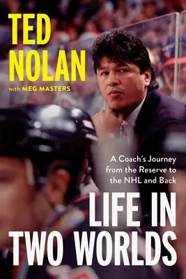 Élet két világban: Egy edző útja a tartalékosoktól az NHL-ig és vissza - Life in Two Worlds: A Coach's Journey from the Reserve to the NHL and Back