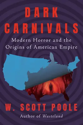 Sötét karneválok: Modern horror és az amerikai birodalom eredete - Dark Carnivals: Modern Horror and the Origins of American Empire