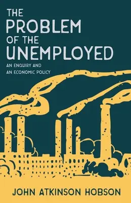 A munkanélküliek problémája - Vizsgálat és gazdaságpolitika - The Problem of the Unemployed - An Enquiry and an Economic Policy