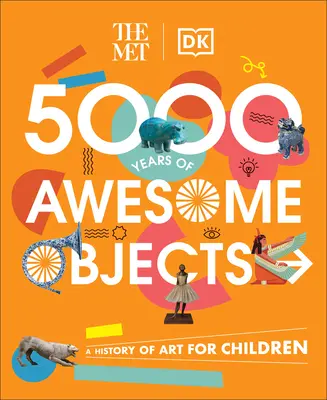 The Met 5000 Years of Awesome Objects: A művészet története a gyermekek számára - The Met 5000 Years of Awesome Objects: A History of Art for Children