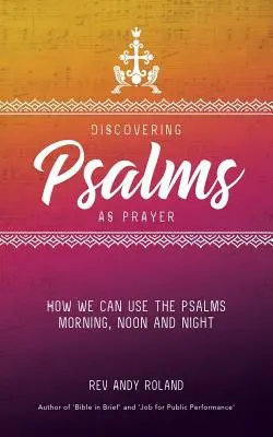 A zsoltárok mint ima felfedezése: Hogyan használhatjuk a zsoltárokat reggel, délben és este - Discovering Psalms as Prayer: How we can use the Psalms morning, noon and night