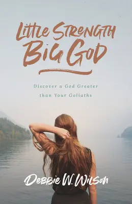 Kis erő, nagy Isten: Fedezd fel a góliátjaidnál nagyobb Istent! - Little Strength, Big God: Discover a God Greater Than Your Goliaths