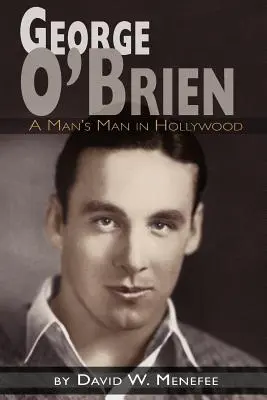 George O'Brien - Egy férfi embere Hollywoodban (angol nyelven) - George O'Brien - A Man's Man in Hollywood