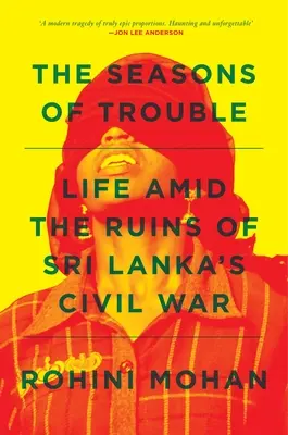 A bajok évszakai: Élet a Srí Lanka-i polgárháború romjai között - The Seasons of Trouble: Life Amid the Ruins of Sri Lanka's Civil War