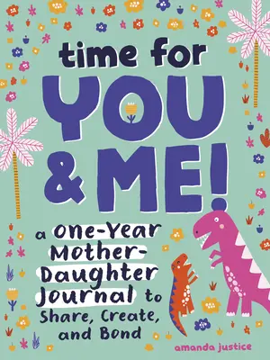 Ideje, hogy te és én!: Egyéves anya-lánya napló a megosztáshoz, az alkotáshoz és a kötődéshez - Time for You and Me!: A One-Year Mother Daughter Journal to Share, Create, and Bond