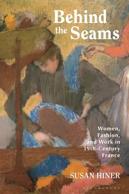 A varratok mögött: Nők, divat és munka a 19. századi Franciaországban - Behind the Seams: Women, Fashion, and Work in 19th-Century France