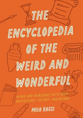 A furcsa és csodálatos dolgok enciklopédiája: Különös és hihetetlen tények, amelyektől eldobod az agyadat - The Encyclopedia of the Weird and Wonderful: Curious and Incredible Facts That Will Blow Your Mind