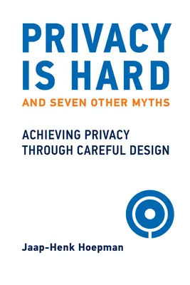 Az adatvédelem nehéz és hét másik mítosz: Az adatvédelem elérése gondos tervezéssel - Privacy Is Hard and Seven Other Myths: Achieving Privacy Through Careful Design