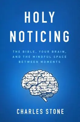 Szent észrevétellel: A Biblia, az agyad és a pillanatok közti tudatos tér - Holy Noticing: The Bible, Your Brain, and the Mindful Space Between Moments