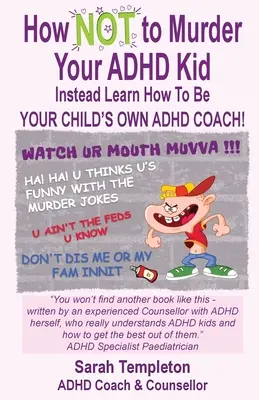 Hogyan NE gyilkold meg ADHD-s gyerekedet: Ehelyett tanulj meg, hogyan lehetsz gyermeked saját ADHD-s edzője! - How NOT to Murder your ADHD Kid: Instead Learn How To Be Your Child's Own ADHD Coach!