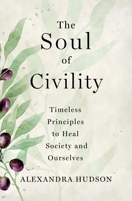 Az udvariasság lelke: Időtlen elvek a társadalom és önmagunk gyógyítására - The Soul of Civility: Timeless Principles to Heal Society and Ourselves