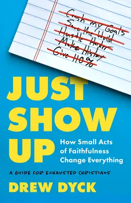 Csak jelenj meg: Hogyan változtatnak meg mindent a hűség apró cselekedetei (útmutató kimerült keresztényeknek) - Just Show Up: How Small Acts of Faithfulness Change Everything (a Guide for Exhausted Christians)