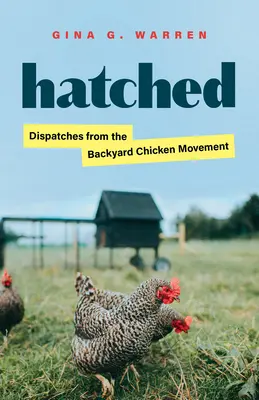 Hatched: A háztáji csirkemozgalom történései - Hatched: Dispatches from the Backyard Chicken Movement