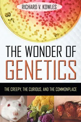 A genetika csodája: A hátborzongató, a furcsa és a hétköznapi dolgok - The Wonder of Genetics: The Creepy, the Curious, and the Commonplace