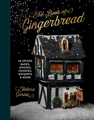 A mézeskalácskönyv: 50 fűszeres sütemény, házikó, süti, desszert és még sok minden más. - The Gingerbread Book: 50 Spiced Bakes, Houses, Cookies, Desserts and More