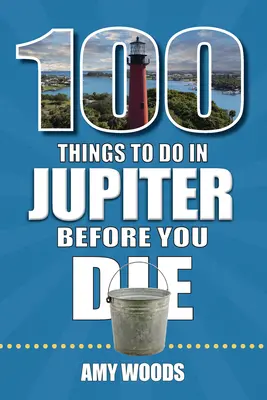 100 dolog, amit meg kell tenned a Jupiterben, mielőtt meghalsz - 100 Things to Do in Jupiter Before You Die