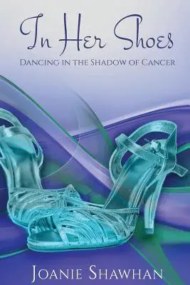 Az ő cipőjében: Tánc a rák árnyékában - In Her Shoes: Dancing in the Shadow of Cancer