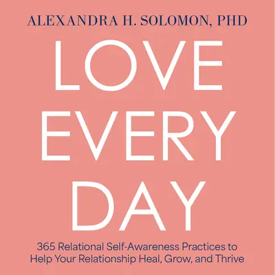 Minden nap szeretet: 365 kapcsolati önismereti gyakorlat, amely segít a kapcsolatod gyógyulásában, növekedésében és gyarapodásában - Love Every Day: 365 Relational Self Awareness Practices to Help Your Relationship Heal, Grow, and Thrive