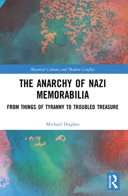 A náci emléktárgyak anarchiája: A zsarnokság dolgaitól a zűrös kincsekig - The Anarchy of Nazi Memorabilia: From Things of Tyranny to Troubled Treasure