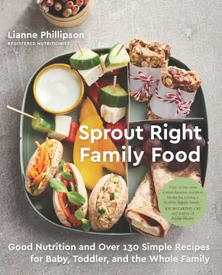 Sprout Right Family Food: Jó táplálkozás és több mint 130 egyszerű recept baba, kisgyermek és az egész család számára: A Cookbook - Sprout Right Family Food: Good Nutrition and Over 130 Simple Recipes for Baby, Toddler, and the Whole Family: A Cookbook