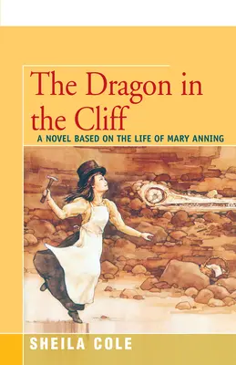 A sárkány a sziklán: A regény Mary Anning életén alapszik - The Dragon in the Cliff: A Novel Based on the Life of Mary Anning