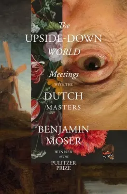 A felfordított világ: Találkozások a holland mesterekkel - The Upside-Down World: Meetings with the Dutch Masters