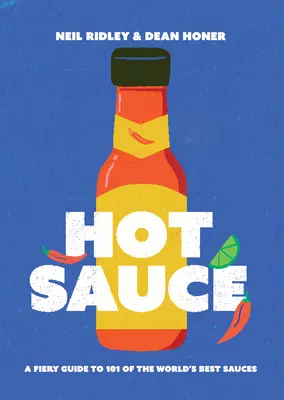 Hot Sauce: A Fiery Guide to 101 of the World's Best Sauces (Tüzes útmutató a világ 101 legjobb szószához) - Hot Sauce: A Fiery Guide to 101 of the World's Best Sauces