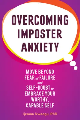 Az imposztorszorongás leküzdése: Lépj túl a kudarctól és az önbizalomhiánytól való félelmen, hogy elfogadd méltó, képes énedet - Overcoming Imposter Anxiety: Move Beyond Fear of Failure and Self-Doubt to Embrace Your Worthy, Capable Self