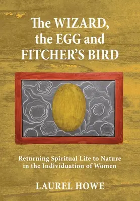 A varázsló, a tojás és Fitcher madara: A spirituális élet visszatérése a természethez a nők individuációjában - The Wizard, the Egg and Fitcher's Bird: Returning Spiritual Life to Nature in the Individuation of Women