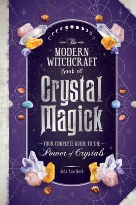 The Modern Witchcraft Book of Crystal Magick: A teljes útmutató a kristályok erejéhez - The Modern Witchcraft Book of Crystal Magick: Your Complete Guide to the Power of Crystals