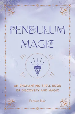 Inga mágia: Egy varázslatos jóskönyv a felfedezésről és a mágiáról - Pendulum Magic: An Enchanting Divination Book of Discovery and Magic