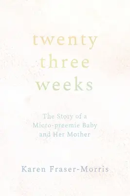 Huszonhárom hét: Egy mikro-koraszülött csecsemő és édesanyja története - Twenty-three Weeks: The Story of a Micro-preemie Baby and Her Mother