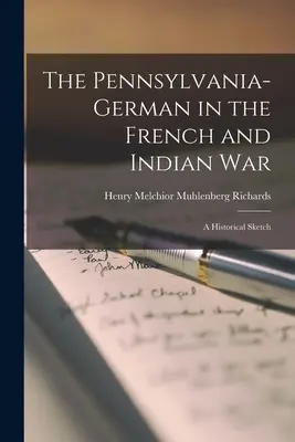A pennsylvaniai németek a francia és indián háborúban; történelmi vázlat - The Pennsylvania-German in the French and Indian War; a Historical Sketch
