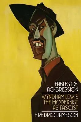 Az agresszió meséi: Wyndham Lewis, a modernista mint fasiszta - Fables of Aggression: Wyndham Lewis, the Modernist as Fascist