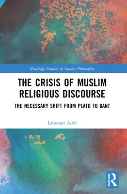 A muszlim vallási diskurzus válsága: A szükséges elmozdulás Platóntól Kantig - The Crisis of Muslim Religious Discourse: The Necessary Shift from Plato to Kant