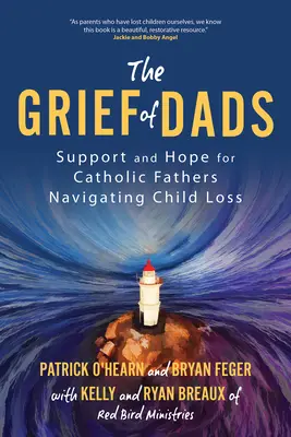 Az apák bánata: Támogatás és remény a katolikus apák számára a gyermek elvesztése során - The Grief of Dads: Support and Hope for Catholic Fathers Navigating Child Loss