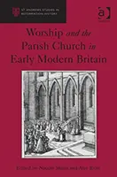 Istentisztelet és a gyülekezeti egyház a kora újkori Nagy-Britanniában - Worship and the Parish Church in Early Modern Britain