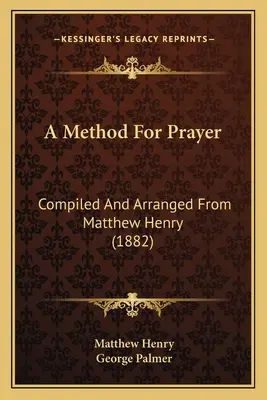 Egy módszer az imádsághoz: Összeállította és elrendezte Matthew Henry (1882) - A Method For Prayer: Compiled And Arranged From Matthew Henry (1882)