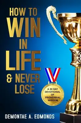 Hogyan nyerj az életben és soha ne veszíts: 30 napos áhítat a közmondásos bölcsességről - How to Win in Life & Never Lose: A 30 Day Devotional of Proverbial Wisdom