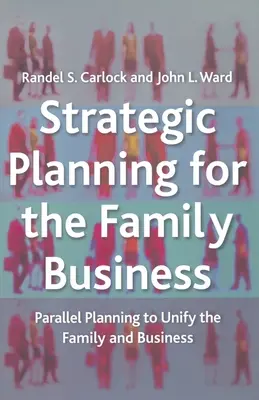 Stratégiai tervezés a családi vállalkozások számára: Párhuzamos tervezés a család és a vállalkozás egyesítése érdekében - Strategic Planning for the Family Business: Parallel Planning to Unify the Family and Business