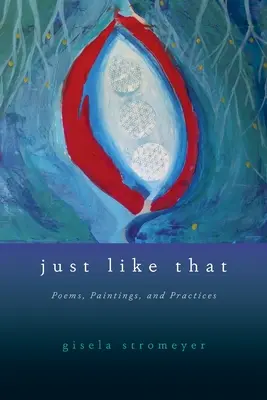 Just Like That: Versek, festmények és gyakorlatok - Just Like That: Poems, Paintings, and Practices