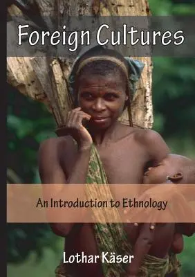 Idegen kultúrák: Bevezetés a néprajzba a fejlesztési segélyszervezetek munkatársai és a külföldön dolgozó egyházi munkatársak számára - Foreign Cultures: An Introduction to Ethnology for Development Aid Workers and Church Workers Abroad