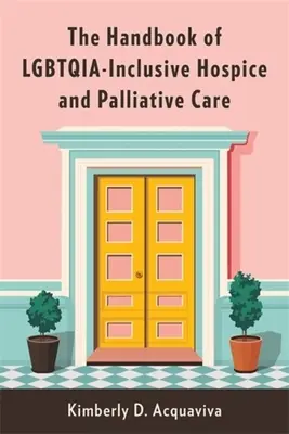 Az Lgbtqia-inkluzív hospice és palliatív ellátás kézikönyve - The Handbook of Lgbtqia-Inclusive Hospice and Palliative Care